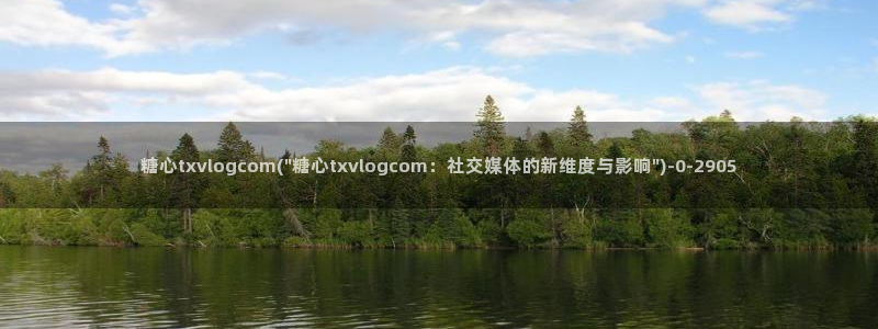 糖心vlog记录：糖心txvlogcom(\