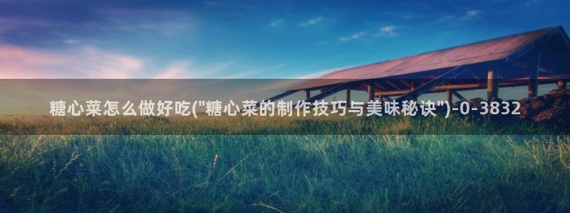 糖心vlog官网网站：糖心菜怎么做好吃(\