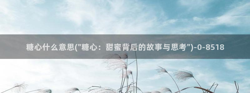 娜娜糖心的vlog背景故事：糖心什么意思(\